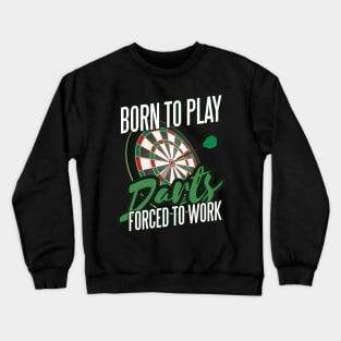 Darts, Born to Play, Forced to Work Crewneck Sweatshirt